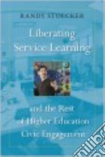 Liberating Service Learning and the Rest of Higher Education Civic Engagement libro in lingua di Stoecker Randy