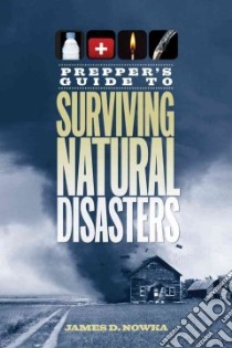 Prepper's Guide to Surviving Natural Disasters libro in lingua di Nowka James D.
