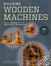 Building Wooden Machines libro in lingua di Bridgewater Alan, Bridgewater Gill