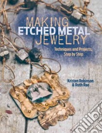 Making Etched Metal Jewelry libro in lingua di Rae Ruth, Robinson Kristen