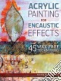 Acrylic Painting for Encaustic Effects libro in lingua di Wilson Sandra Duran