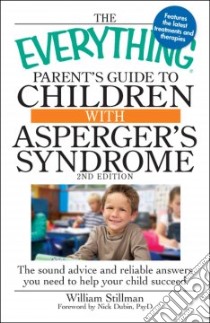 The Everything Parent's Guide to Children With Asperger's Syndrome libro in lingua di Stillman William, Dubin Nick (FRW)