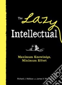 The Lazy Intellectual libro in lingua di Wallace Richard J., Wallace James V.
