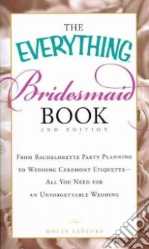 The Everything Bridesmaid Book libro in lingua di Lefevre Holly