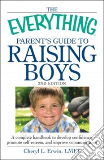 The Everything Parent's Guide to Raising Boys libro in lingua di Erwin Cheryl L.