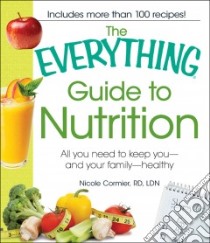 The Everything Guide to Nutrition libro in lingua di Cormier Nicole