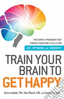 Train Your Brain to Get Happy libro in lingua di Aubele Teresa, Wenck Stan, Reynolds Susan