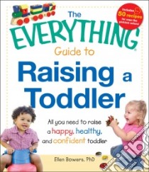 The Everything Guide to Raising a Toddler libro in lingua di Bowers Ellen Ph.d.