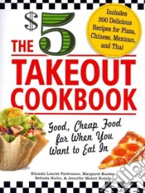 The $5 Takeout Cookbook libro in lingua di Parkinson Rhonda Lauret, Kaeter Margaret, Hulin Belinda, Kotylo Jennifer Malott