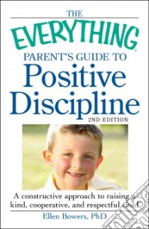The Everything Parent's Guide to Positive Discipline libro in lingua di Bowers Ellen