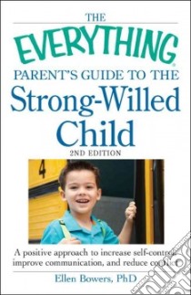 The Everything Parent's Guide to The Strong-Willed Child libro in lingua di Bowers Ellen