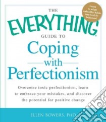 The Everything Guide to Coping With Perfectionism libro in lingua di Bowers Ellen