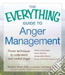 The Everything Guide to Anger Management libro in lingua di Puff Robert Ph.d., Seghers James Ph.D.