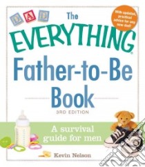 The Everything Father-to-Be Book libro in lingua di Nelson Kevin
