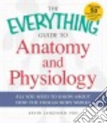 The Everything Guide to Anatomy and Physiology libro in lingua di Langford Kevin Ph.D.