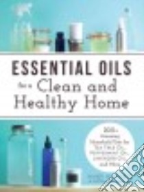 Essential Oils for a Clean and Healthy Home libro in lingua di Schwartz Kasey