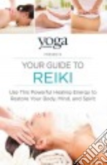 The Yoga Journal Presents Your Guide to Reiki libro in lingua di Yoga Journal (COR)