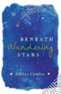 Beneath Wandering Stars libro in lingua di Cowles Ashlee
