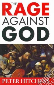 Rage Against God libro in lingua di Peter Hitchens