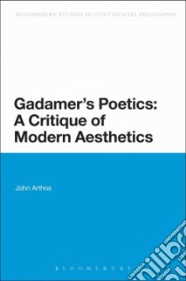 Gadamer's Poetics: A Critique of Modern Aesthetics libro in lingua di John Arthos