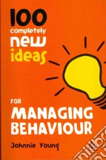 100 Completely New Ideas for Managing Behaviour libro in lingua di Johnnie Young