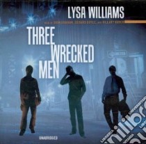 Three Wrecked Men (CD Audiobook) libro in lingua di Williams Lysa, Graham Dion (NRT), Doyle Gerald (NRT), Huber Hillary (NRT)