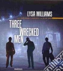 Three Wrecked Men (CD Audiobook) libro in lingua di Williams Lysa, Graham Dion (NRT), Doyle Gerard (NRT), Huber Hillary (NRT)