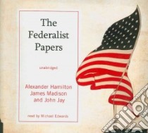 The Federalist Papers (CD Audiobook) libro in lingua di Hamilton Alexander, Madison James, Jay John, Edwards Michael (NRT)