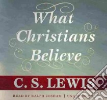 What Christians Believe (CD Audiobook) libro in lingua di Lewis C. S., Cosham Ralph (NRT)
