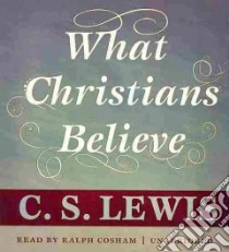 What Christians Believe (CD Audiobook) libro in lingua di Lewis C. S., Cosham Ralph (NRT)
