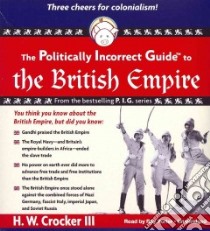 The Politically Incorrect Guide to the British Empire (CD Audiobook) libro in lingua di Crocker H. W. III, Porter Ray (NRT)