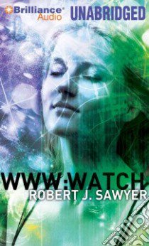 WWW: Watch (CD Audiobook) libro in lingua di Sawyer Robert J., Almasy Jessica (NRT), Van Dyck Jennifer (NRT), Fellner A. C. (NRT), Vietor Marc (NRT)
