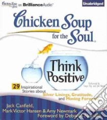 Chicken Soup for the Soul Think Positive (CD Audiobook) libro in lingua di Canfield Jack (COM), Hansen Mark Victor (COM), Newmark Amy (COM), Norville Deborah (FRW), Sirois Tanya Eby (NRT)