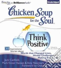 Chicken Soup for the Soul Think Positive (CD Audiobook) libro in lingua di Canfield Jack (COM), Hansen Mark Victor (COM), Newmark Amy (COM), Norville Deborah (FRW), Sirois Tanya Eby (NRT)