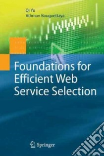 Foundations for Efficient Web Service Selection libro in lingua di Yu Qi, Bouguettaya Athman, Casati Fabrio (FRW)