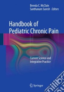 Handbook of Pediatric Chronic Pain libro in lingua di Mcclain Brenda C. (EDT), Suresh Santhanam (EDT)