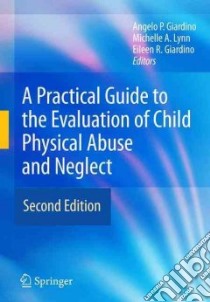 A Practical Guide to the Evaluation of Child Physical Abuse and Neglect libro in lingua di Giardino Angelo P. M.D. Ph.D. (EDT), Lyn Michelle A. (EDT), Giardino Eileen R. (EDT)