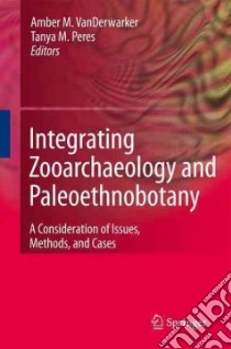 Integrating Zooarchaeology and Paleoethnobotany libro in lingua di Vanderwarker Amber M. (EDT), Peres Tanya M. (EDT)