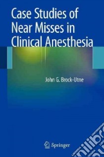 Case Studies of Near Misses in Clinical Anesthesia libro in lingua di Brock-Utne John G. M.D. Ph.D.