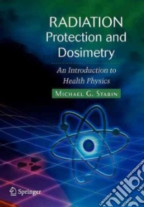 Radiation Protection and Dosimetry libro in lingua di Stabin Michael G. Ph.D.