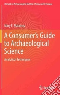 A Consumer's Guide to Archaeological Science libro in lingua di Malainey Mary E.