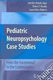 Pediatric Neuropsychology Case Studies libro in lingua di Apps Jennifer Niskala (EDT), Newby Robert F. Ph.D. (EDT), Roberts Laura Weiss M.D. (EDT)