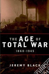 The Age of Total War, 1860-1945 libro in lingua di Black Jeremy