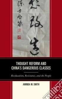 Thought Reform and China's Dangerous Classes libro in lingua di Smith Aminda M.