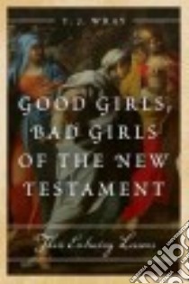 Good Girls, Bad Girls of the New Testament libro in lingua di Wray T. J.