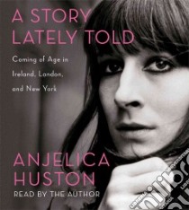 A Story Lately Told (CD Audiobook) libro in lingua di Huston Anjelica