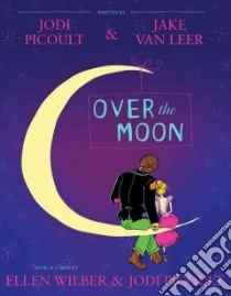 Over the Moon libro in lingua di Picoult Jodi, Van Leer Jake, Wilber Ellen