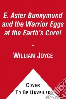 E. Aster Bunnymund and the Warrior Eggs at the Earth's Core! libro in lingua di Joyce William