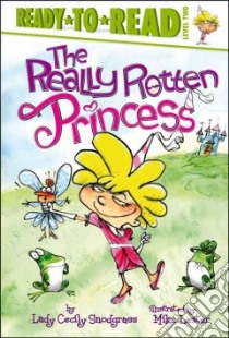 The Really Rotten Princess libro in lingua di Snodgrass Cecily Lady, Lester Mike (ILT)