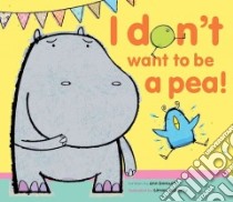 I Don't Want to Be a Pea! libro in lingua di Bonwill Ann, Rickerty Simon (ILT)